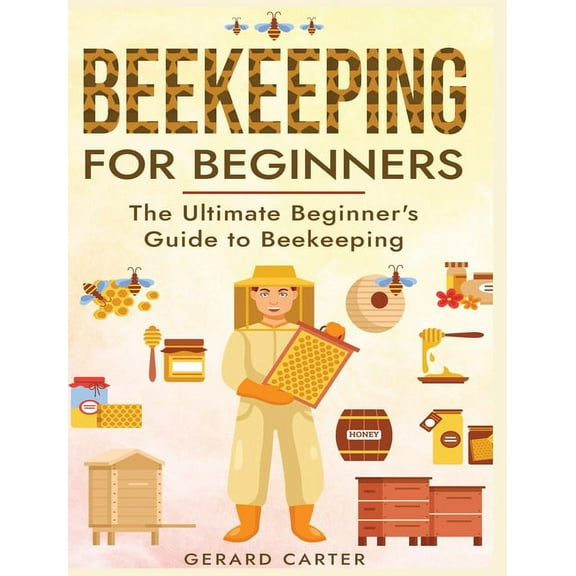 Beekeeping for Beginners: The New Complete Guide to Setting Up, Maintaining, and Expanding Your Beehive for Maximum Hone, (Hardcover)