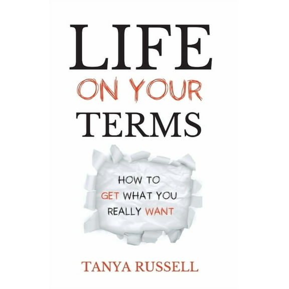 Life on Your Terms: How to Get What You Really Want, (Hardcover)