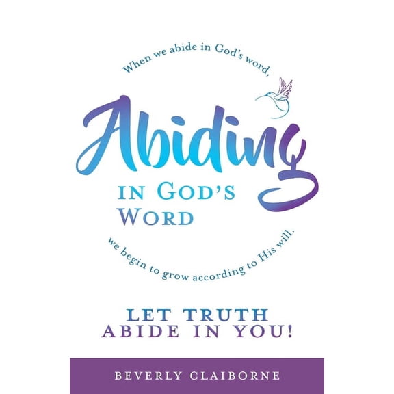 Abiding in God's Word: When we abide in God's word, we begin to grow according to His will. (Paperback)