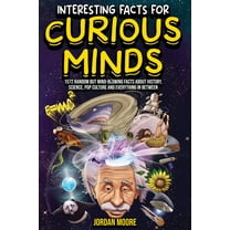 Interesting Facts For Curious Minds: 1572 Random But Mind-Blowing Facts About History, Science, Pop Culture And Everythi, (Hardcover)