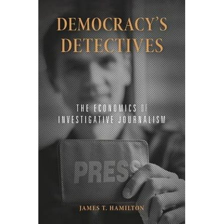 Democracy's Detectives : The Economics of Investigative