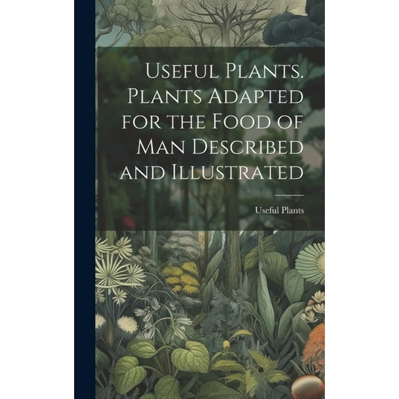 Useful Plants. Plants Adapted for the Food of Man Described and Illustrated (Hardcover)