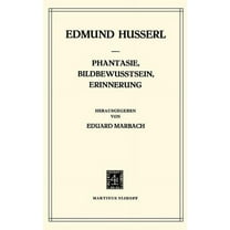 Husserliana: Edmund Husserl - Gesammelte Phantasie, Bildbewusstsein, Erinnerung: Zur Phänomenologie Der Anschaulichen Vergegenwärtigungen Texte Aus Dem Nachlass , Book 23, (Hardcover)