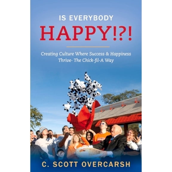 Pre-Owned Is Everybody Happy!?!: Creating Culture Where Success & Happiness Thrive- The Chick-Fil-A Way Volume (Paperback) by C Scott Overcarsh