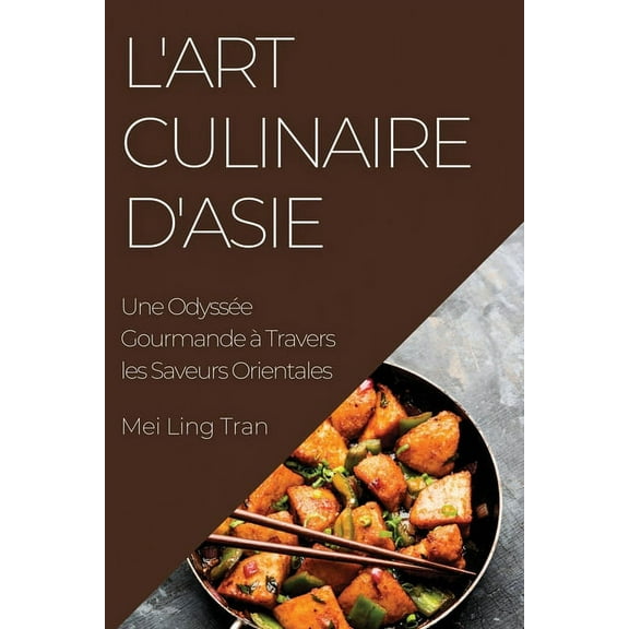 L'Art Culinaire d'Asie: Une OdyssÃ©e Gourmande Ã  Travers les Saveurs Orientales, (Paperback)