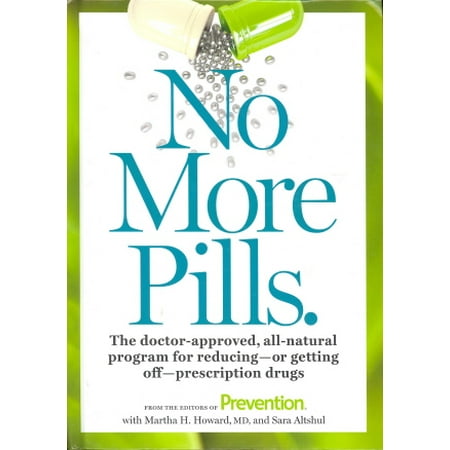 No More Pills. : The Doctor-Approved, All Natural Program for Reducing -- Or Getting Off-- Prescription (Best Way To Get Off Drugs)