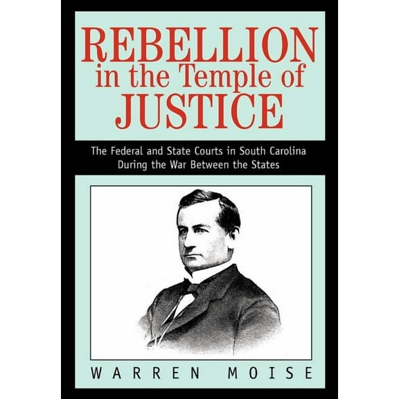 Rebellion in the Temple of Justice : The Federal and State Courts in South Carolina During the War Between the States (Hardcover)