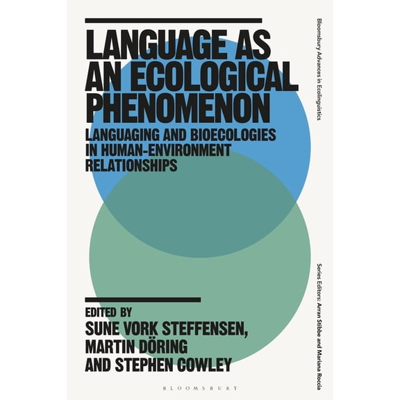 Bloomsbury Advances in Ecolinguistics Language as an Ecological Phenomenon: Languaging and Bioecologies in Human-Environment Relationships, (Paperback)