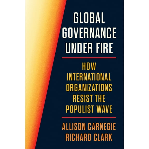 Princeton Studies in International Histo Global Governance Under Fire: How International Organizations Resist the Populist Wave, (Hardcover)