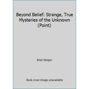 Beyond Belief: Strange, True Mysteries of the Unknown (Point) [Mass Market Paperback - Used]