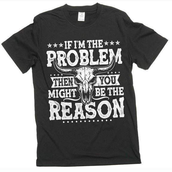 If I'm The Problem Then You Might Be The Reason TShirt Western Shirt Concert Tee