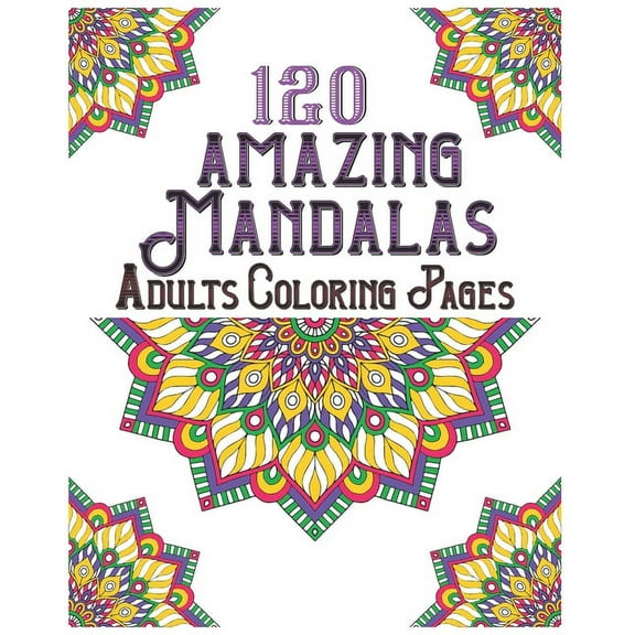 120 Amazing Mandalas Adults Coloring Pages: mandala coloring book for kids, adults, teens, beginners, girls: 120 amazing patterns and mandalas colorin