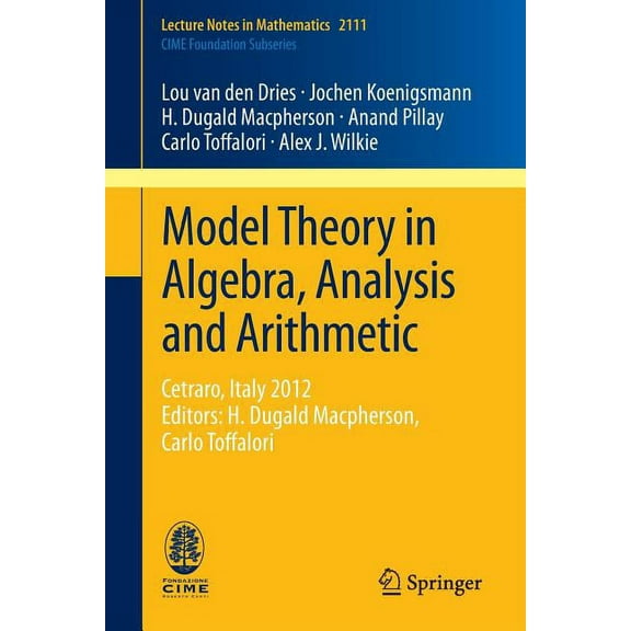 Model Theory in Algebra, Analysis and Arithmetic: Cetraro, Italy 2012, Editors: H. Dugald Macpherson, Carlo Toffalori, (Paperback)