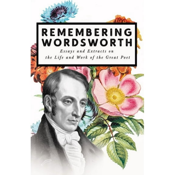 Remembering Wordsworth - Essays and Extracts on the Life and Work of the Great Poet, (Paperback)