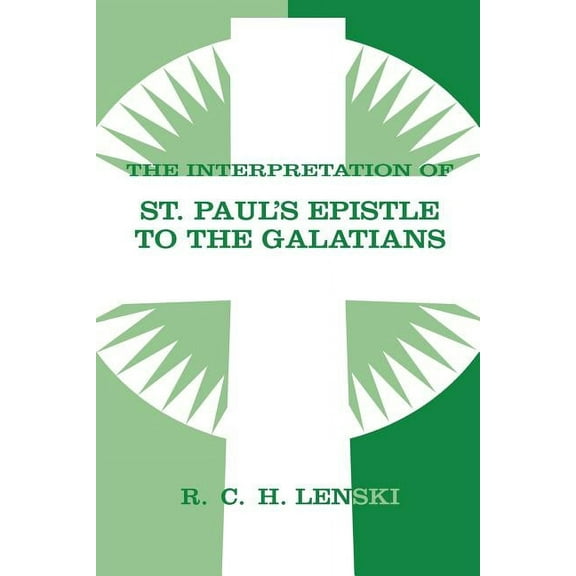 Lenski's Commentary on the New Testament Interpretation of St Paul's Epistle to Galatians, (Paperback)