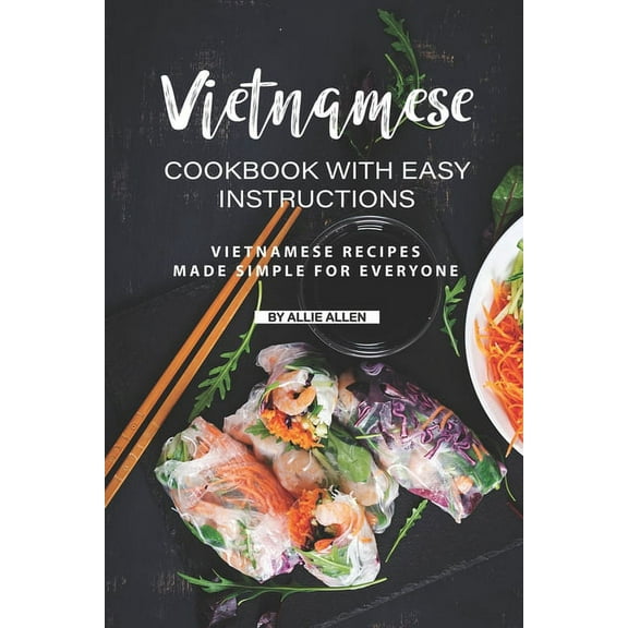 Vietnamese Cookbook with Easy Instructions: Vietnamese Recipes Made Simple for Everyone (Paperback) by Allie Allen