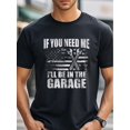 thumbnail image 1 of IF YOU NEED ME I'LL BE IN THE GARAGE, Funny T Shirts For Men, Black Graphic Tee, Cotton Crew Neck, Stylish, Soft 100% Cotton, Breathable, Ultra-Soft, Men Graphic T Shirts, Perfect For Running, Four S, 1 of 6