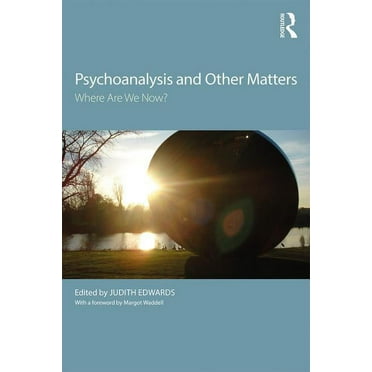 Psychoanalysis and Other Matters: Where Are We Now? (Paperback)
