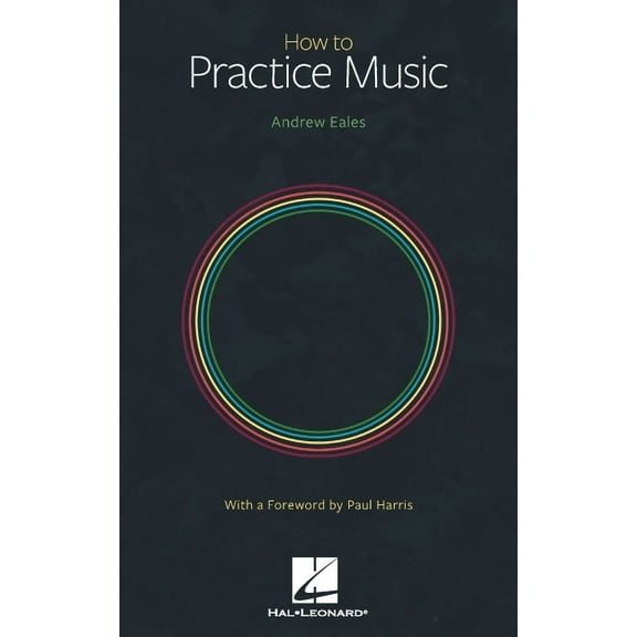 How to Practice Music by Andrew Eales with a Foreword by Paul Harris, (Paperback)