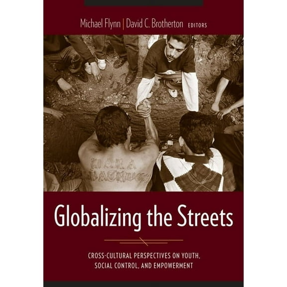 Globalizing the Streets: Cross-Cultural Perspectives on Youth, Social Control, and Empowerment, (Paperback)