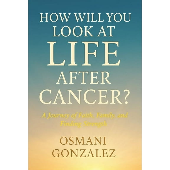 How Will You Look at Life after Cancer?: A Journey of Faith, Family, and Finding Strength, (Paperback)