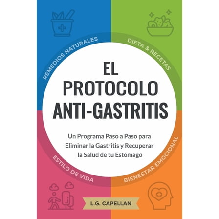 El Protocolo Anti-Gastritis: Un Programa Paso a Paso para Eliminar la Gastritis y Recuperar la Salud de tu EstÃ³mago, (Paperback)