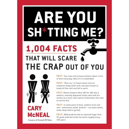 Are You Sh*tting Me? : 1,004 Facts That Will Scare the Crap Out of You
