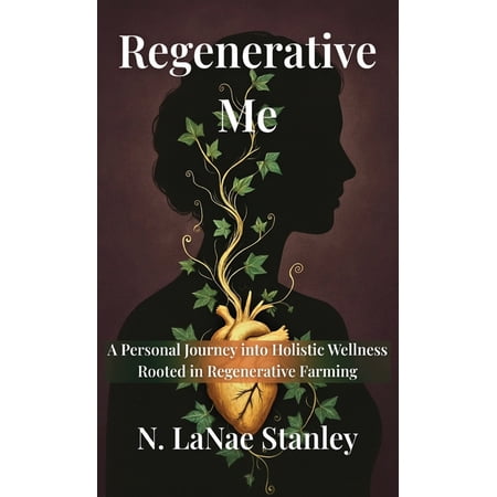 Regenerative me: A Personal Journey into Holistic Wellness Rooted in Regenerative Farming (Hardcover)