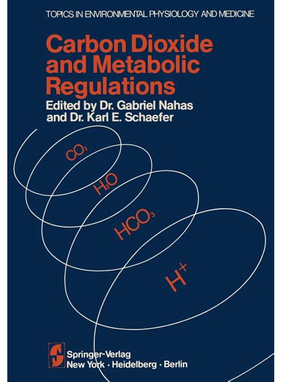 Topics in Environmental Physiology and Medicine: Carbon Dioxide and Metabolic Regulations: Satellite Symposium of the XXV International Congress of Physiology, July 20 - 21 - 22, 1971 International Co