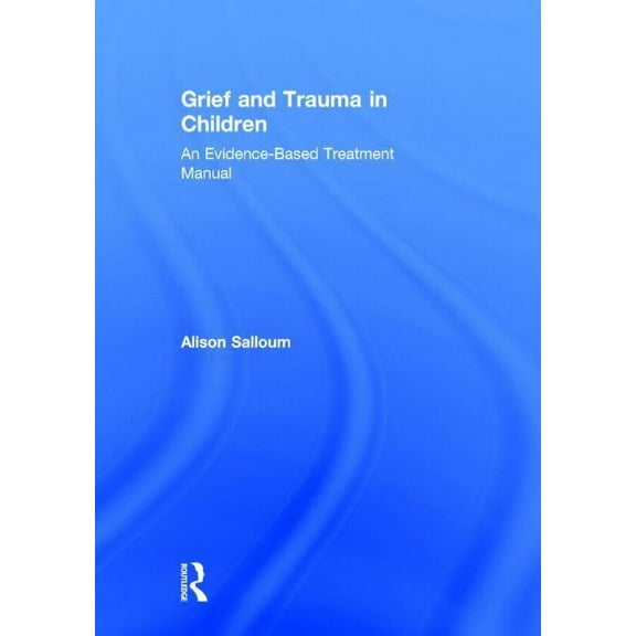 Grief and Trauma in Children: An Evidence-Based Treatment Manual, (Hardcover)
