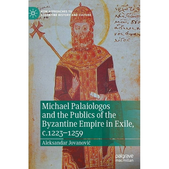 New Approaches to Byzantine History and Michael Palaiologos and the Publics of the Byzantine Empire in Exile, C.1223-1259, (Hardcover)