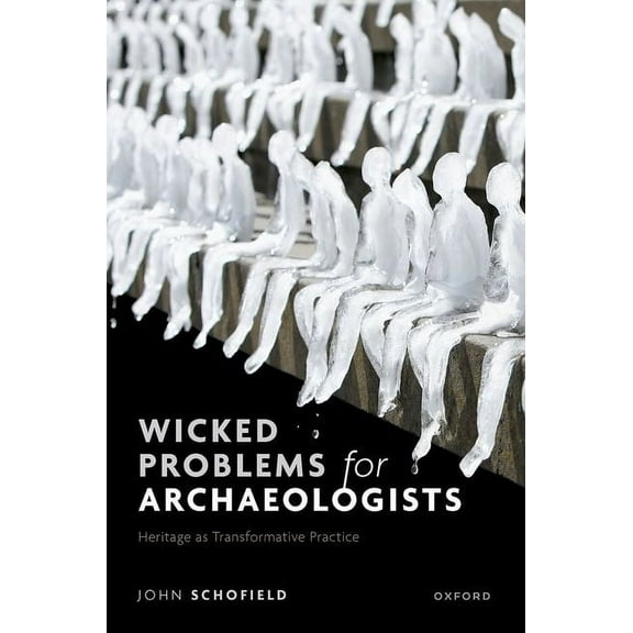 Wicked Problems for Archaeologists: Heritage as Transformative Practice, (Hardcover)