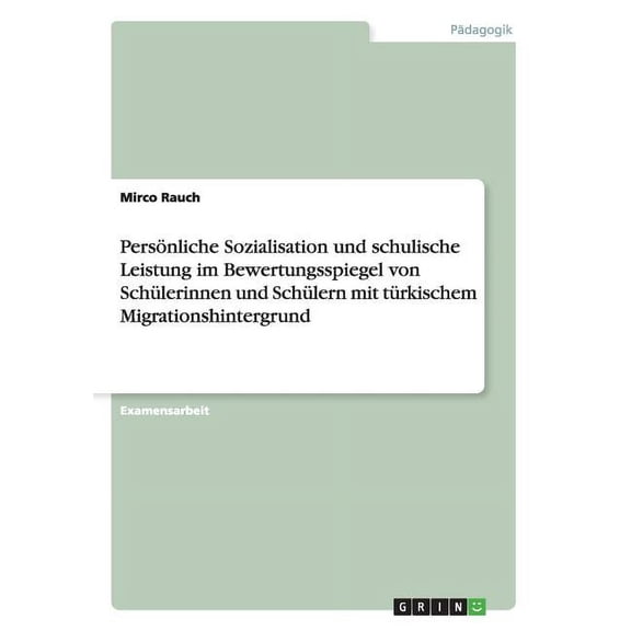 Persönliche Sozialisation und schulische Leistung im Bewertungsspiegel von Schülerinnen und Schülern mit türkischem Migrationshintergrund (Paperback)