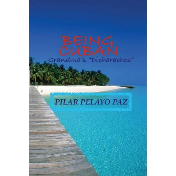 Being Cuban! Being Cuban!: Grandma's "dicharachos", Book 1, (Paperback)