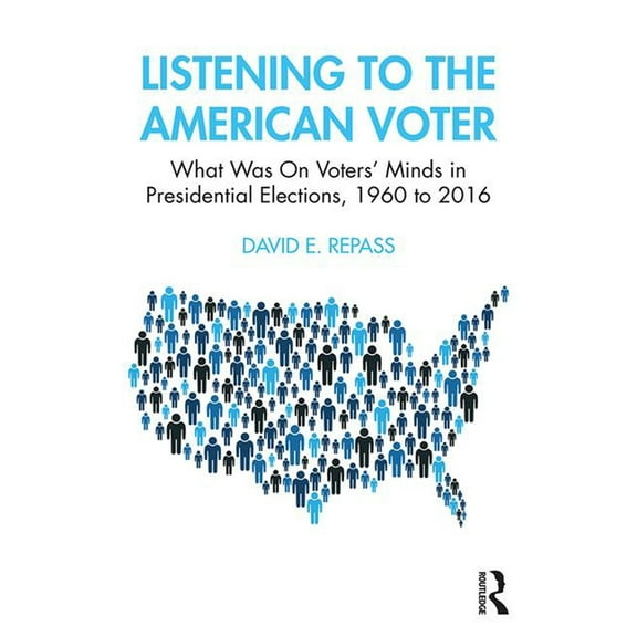 Listening to the American Voter: What Was On Voters' Minds in Presidential Elections, 1960 to 2016, (Paperback)