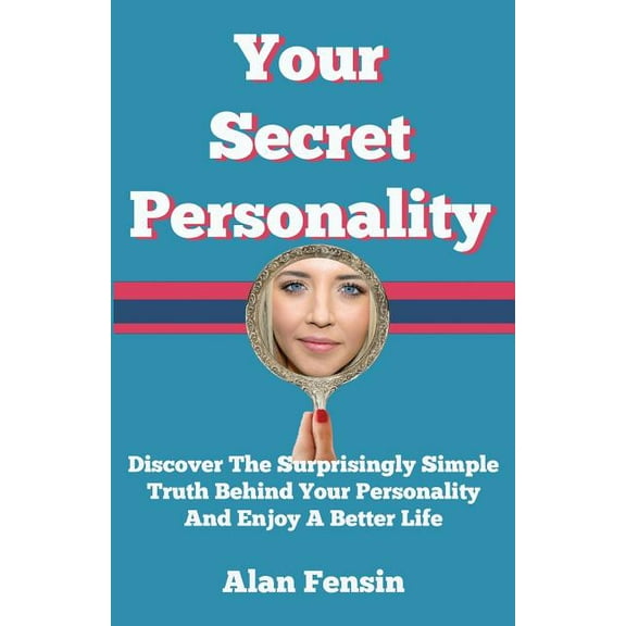 Your Secret Personality: Discover The Surprisingly Simple Truth Behind Your Personality And Enjoy A Better Life (Paperback)