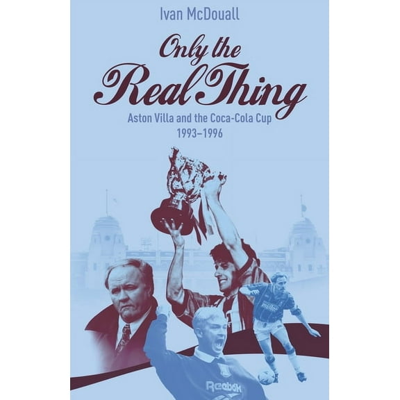 Only the Real Thing: Aston Villa & the Coca Cola Cup 1993-1996, (Hardcover)