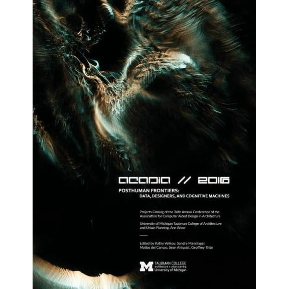 Acadia 2016 Posthuman Frontiers: Data, Designers, and Cognitive Machines: Projects Catalog of the 36th Annual Conference, (Paperback)