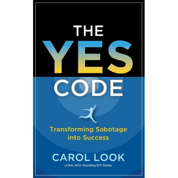 The Yes Code: Transforming Sabotage Into Success, (Hardcover)