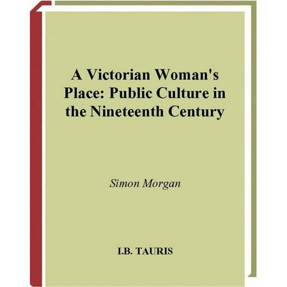 A Victorian Woman's Place: Public Culture in the Nineteenth Century, (Paperback)