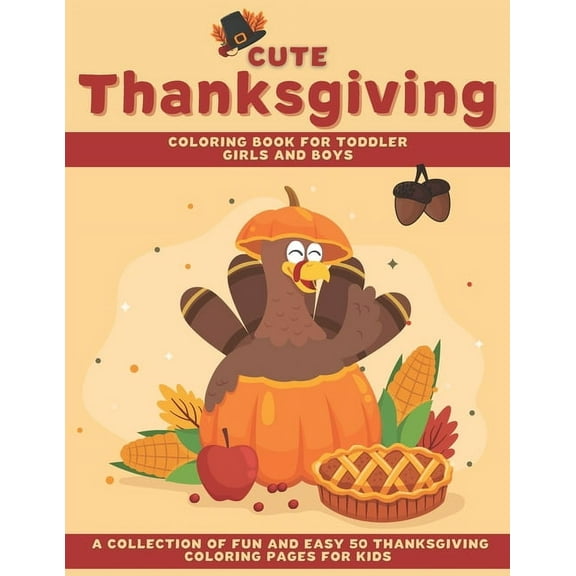 Thanksgiving Coloring Book: Cute Thanksgiving Coloring Book for Toddler Girls and Boys: A Collection of Fun and Easy 50 Thanksgiving Coloring Pages for Kids (Paperback)