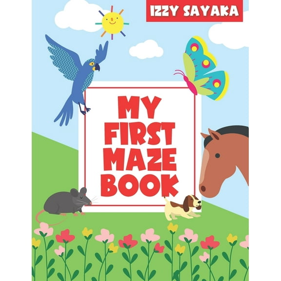 My First Maze Book: Toddlers Ages 3-5 Preschool Children, Kindergarten Kids Problem Solving, Easy (Paperback) by Izzy Sayaka
