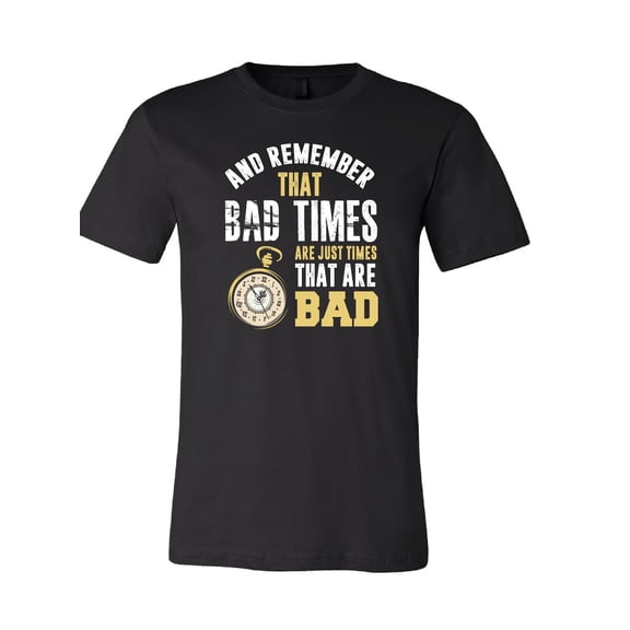 Remember Bad Times Are Just Times That Are Bad T-Shirt