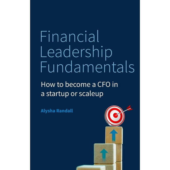 Financial Leadership Fundamentals: How to Become a CFO in a Startup or Scaleup, (Paperback)