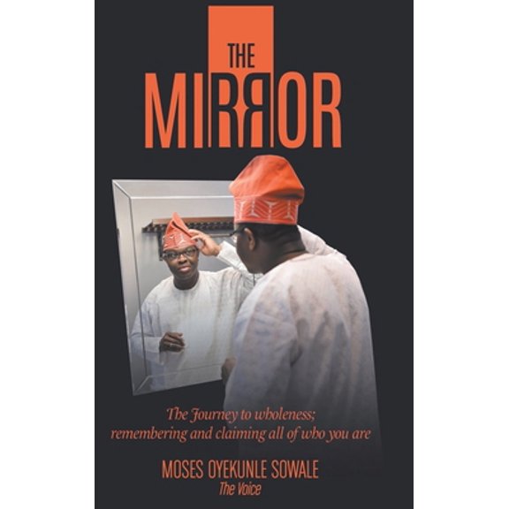 Pre-Owned The Mirror: The Journey to Wholeness; Remembering and Claiming All of Who You Are (Hardcover) 1098046633 9781098046637