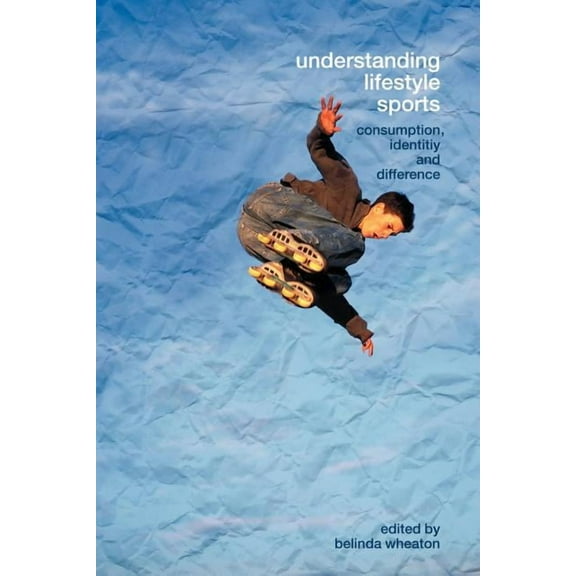 Routledge Critical Studies in Sport Understanding Lifestyle Sport: Consumption, Identity and Difference, (Paperback)