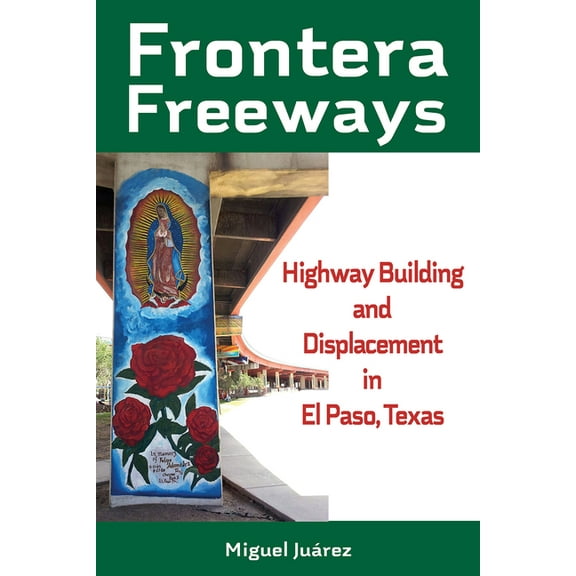 Al Filo: Mexican American Studies Frontera Freeways: Highway Building and Displacement in El Paso, Texas Volume 13, (Hardcover)