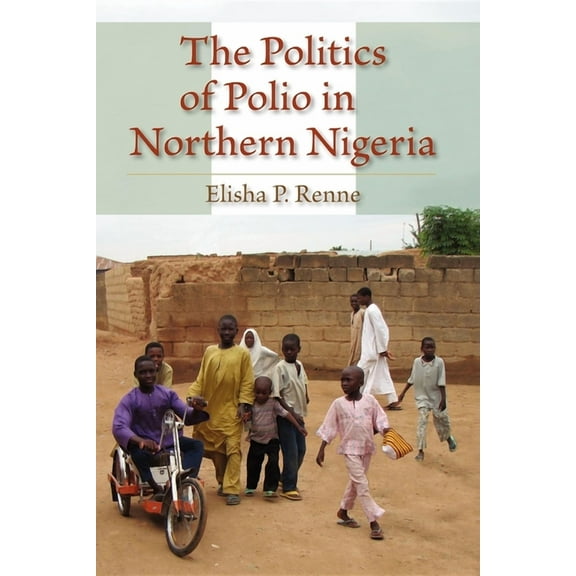 The Politics of Polio in Northern Nigeria, (Paperback)