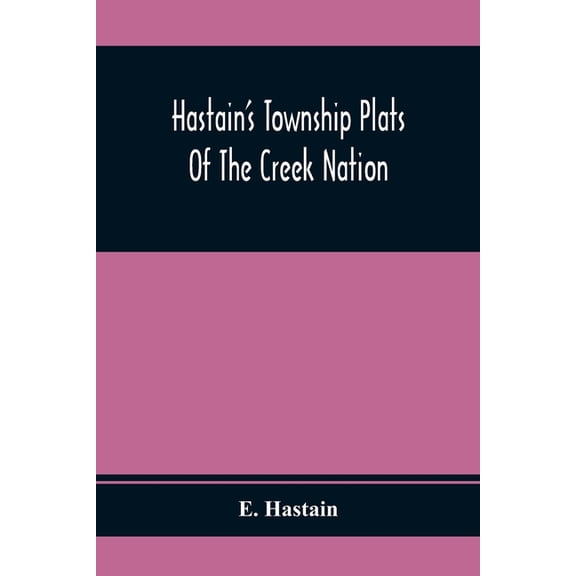Hastain'S Township Plats Of The Creek Nation, (Paperback)