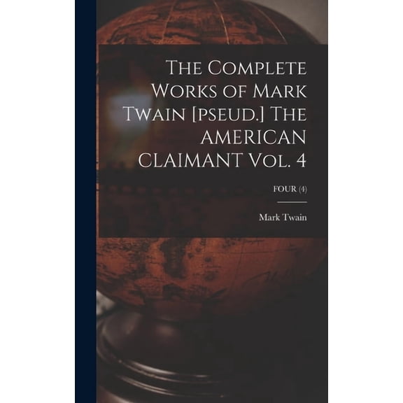 The Complete Works of Mark Twain [pseud.] The AMERICAN CLAIMANT Vol. 4; FOUR (4), (Hardcover)